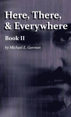 Michael E Gorman - Here, There and Everywhere Book II, Inbunden