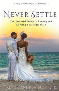 Jr. Trevor Andrew Scott - Never Settle: The Essential Guide to Finding and Keeping Your Ideal Mate, Häftad
