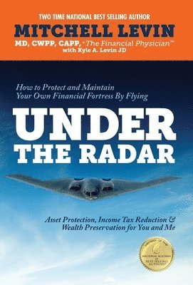 Mitchell L. Levin, Mitch Levin, Mitchell L Levin, Kyle A Levin - How to Protect and Maintain Your Own Financial Fortress by Flying Under the Radar: Asset Protection, Income Tax Reduction & Wealth Preservation for Yo, Inbunden