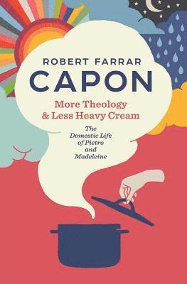 Robert Farrar Capon - More Theology & Less Heavy Cream: The Domestic Life of Pietro and Madeleine, Häftad