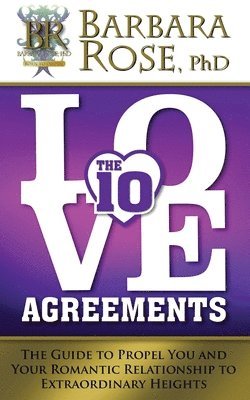 Barbara Rose - The Ten Love Agreements: The Guide to Propel You and Your Romantic Relationship to Extraordinary Heights, Häftad