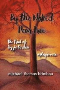 bokomslag By the Naked Pear Tree: The Trial of Lizzie Borden, a Play in Verse