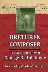 bokomslag Brethren Composer: The Autobiography of George B. Holsinger