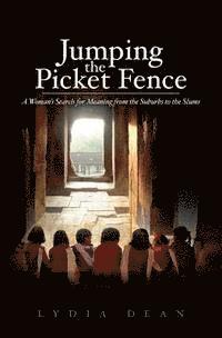 bokomslag Jumping the Picket Fence: A Woman's Search for Meaning from the Suburbs to the Slums