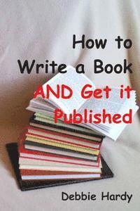 Debbie Hardy - How to Write a Book AND Get it Published, Häftad