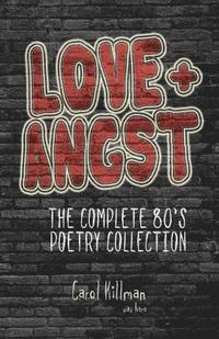 bokomslag Love + Angst: The Complete 80's Poetry Collection