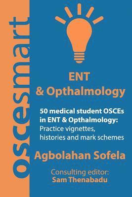 OSCEsmart - 50 medical student OSCEs in ENT & Opthalmology: Vignettes, histories and mark schemes for your finals. 1