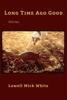 Lowell Mick White - Long Time Ago Good, Häftad