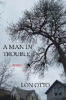 Lon Otto - A Man in Trouble: Stories, Häftad