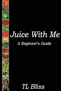 bokomslag Juice With Me - A Beginners Guide