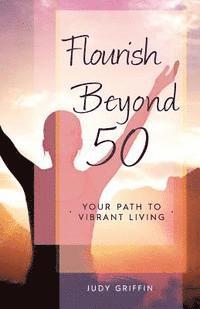 bokomslag Flourish Beyond 50: Your Path to Vibrant Living