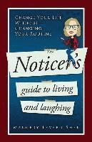 bokomslag The Noticer's Guide To Living And Laughing: Change Your Life Without Changing Your Routine