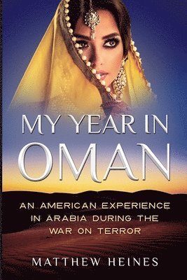 My Year in Oman: An American Experience in Arabia During the War On Terror 1
