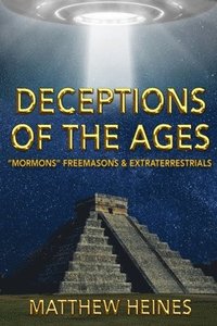 bokomslag Deceptions of the Ages: Mormons Freemasons and Extraterrestrials