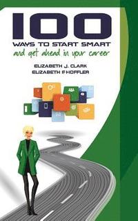 bokomslag 100 Ways to Start Smart and Get Ahead in Your Career