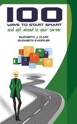 100 Ways to Start Smart and Get Ahead in Your Career 1