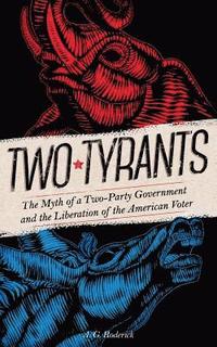 bokomslag Two Tyrants: The Myth of a Two-Party Government and the Liberation of the American Voter