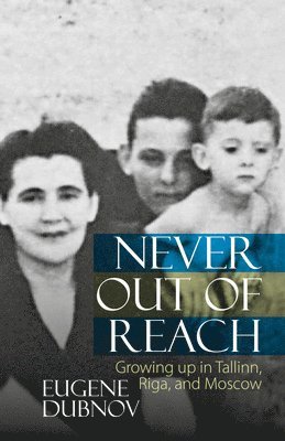 Never Out of Reach: Growing Up in Tallinn, Riga, and Moscow