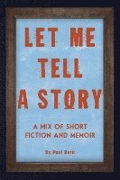 bokomslag Let Me Tell A Story: A Mix of Short Fiction and Memoir