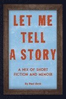 Paul Betit - Let Me Tell A Story: A Mix of Short Fiction and Memoir, Häftad