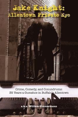 bokomslag Jake Knight: Allentown Private-Eye - Crime, Comedy, and Conundrums: 35 Years a Gumshoe in Buffalo's Allentown