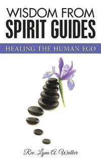 Wisdom from Spirit Guides: Healing the Human Ego 1