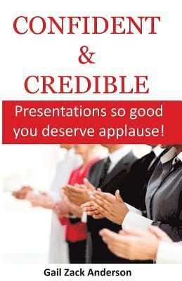 Confident & Credible: Presentations so good you deserve applause!
