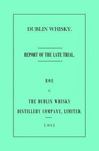 bokomslag Dublin Whisky. Roe vs. The Dublin Whisky Distillery Company, Limited.: Report of the Late Trial