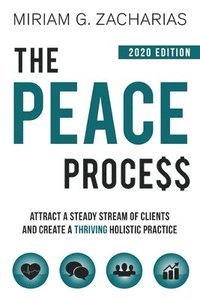 bokomslag The Peace Process 2020 Edition: Attract a Steady Stream of Clients and Create a Thriving Holistic Practice
