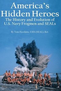 bokomslag America's Hidden Heroes: The History and Evolution of U.S. Navy Frogmen and SEALs