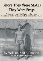 bokomslag Before They Were SEALs They Were Frogs: The Story of the Last Living Member of Class 1 of the Naval Special Warfare Operators Who Evolved into the Nav