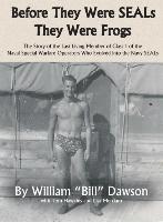 bokomslag Before They Were SEALs They Were Frogs: The Story of the Last Living Member of Class 1 of the Naval Special Warfare Operators Who Evolved into the Nav