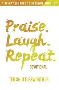 bokomslag Praise. Laugh. Repeat. Devotional.: A 40-Day Journey to Overwhelming Joy