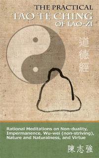 bokomslag The Practical Tao Te Ching of Lao-zi: Rational Meditations on Non-duality, Impermanence, Wu-wei (non-striving), Nature and Naturalness, and Virtue