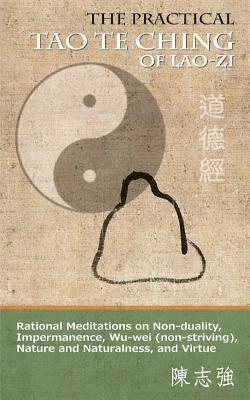 The Practical Tao Te Ching of Lao-zi: Rational Meditations on Non-duality, Impermanence, Wu-wei (non-striving), Nature and Naturalness, and Virtue 1