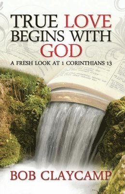 bokomslag True Love Begins with God: A Fresh Look at 1 Corinthians 13