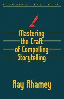 Ray Rhamey - Mastering the Craft of Compelling Storytelling, Häftad