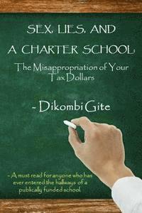Dikombi Gite - Sex, Lies, And A Charter School: The Misappropriation Of Your Tax Dollars, Häftad
