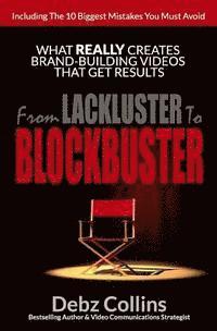 bokomslag From Lackluster To Blockbuster: What REALLY Creates Brand-Building Videos That Get Results