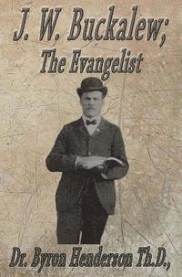bokomslag J. W. Buckalew; The Evangelist: A Biography