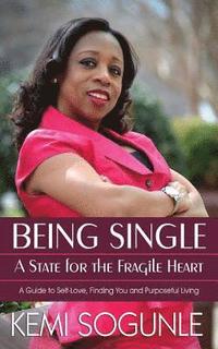 bokomslag Being Single: A State for the Fragile Heart: A Guide to Self-Love, Finding You and Purposeful Living