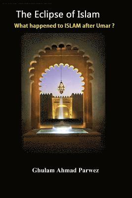 The eclipse of Islam: What happened to Islam after Umar?