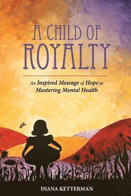 bokomslag A Child of Royalty: An Inspired Message of Hope in Mastering Mental Health