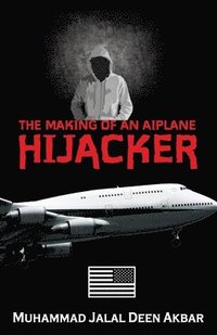 bokomslag The Making of an Airplane Hijacker: An American Story