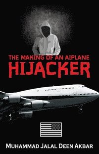 bokomslag The Making of an Airplane Hijacker: An American Story