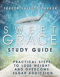 bokomslag Sweet Grace Study Guide: Practical Steps To Lose Weight and Overcome Sugar Addiction