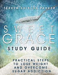 bokomslag Sweet Grace Study Guide: Practical Steps To Lose Weight and Overcome Sugar Addiction