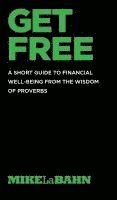 bokomslag Get Free: A Short Guide To Financial Well-being From The Wisdom Of Proverbs