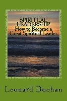 bokomslag SPIRITUAL LEADERSHIP How to Become a Great Spiritual Leader: Ten Steps and a Hundred Suggestions