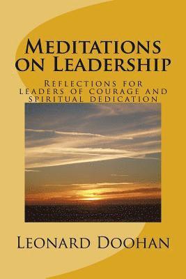 Meditations on Leadership: Reflections for leaders of courage and spiritual dedication 1